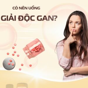 Có Nên Uống Thực Phẩm Chức Năng Giải độc Gan