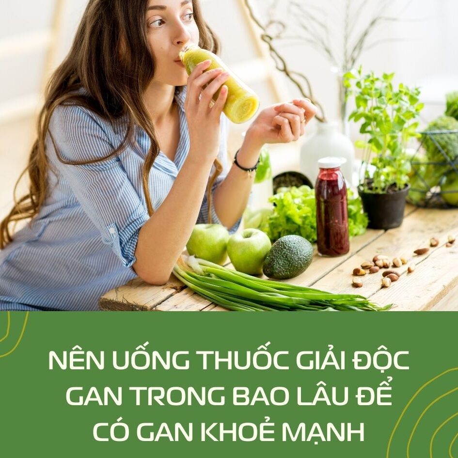 Nên Uống Thuốc Giải độc Gan Trong Bao Lâu