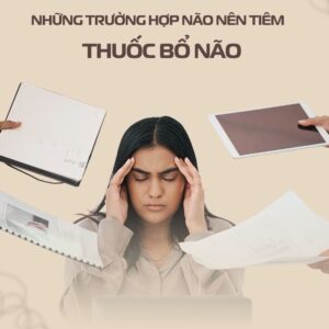 Những Trường Hợp Não Nên Tiêm Thuốc Bổ Não