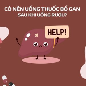 Có Nên Uống Thuốc Bổ Gan Sau Khi Uống Rượu