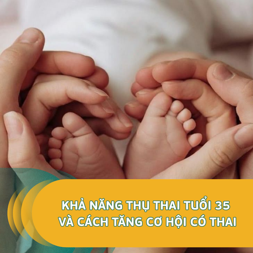 Khả Năng Thụ Thai Tuổi 35 Và Cách Tăng Cơ Hội Có Thai